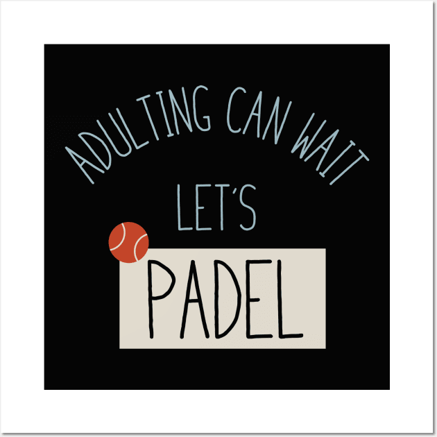 Adulting Can Wait Let's Padel Wall Art by whyitsme